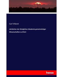 Jahrbücher der Königlichen Akademie gemeinnütziger Wissenschaften zu Erfurt - Carl Villaret