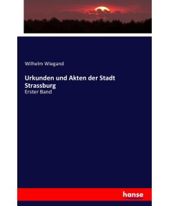 Urkunden und Akten der Stadt Strassburg Erster Band - Wilhelm Wiegand