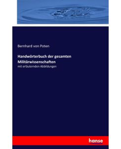 Handwörterbuch der gesamten Militärwissenschaften mit erläuternden Abbildungen - Bernhard Von Poten