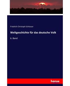Weltgeschichte für das deutsche Volk 6. Band - Friedrich Christoph Schlosser