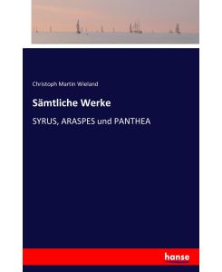 Sämtliche Werke SYRUS, ARASPES und PANTHEA - Christoph Martin Wieland