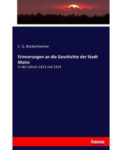 Erinnerungen an die Geschichte der Stadt Mainz in den Jahren 1813 und 1814 - C. G. Bockenheimer