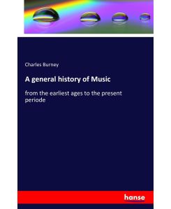 A general history of Music from the earliest ages to the present periode - Charles Burney
