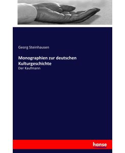 Monographien zur deutschen Kulturgeschichte Der Kaufmann - Georg Steinhausen