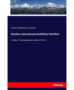 Goethes naturwissenschaftliche Schriften 5. Band - Paralipomena zu Band 1 bis 4 - Johann Wolfgang von Goethe