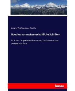 Goethes naturwissenschaftliche Schriften 11. Band - Allgemeine Naturlehre, Zur Tonlehre und weitere Schriften - Johann Wolfgang von Goethe