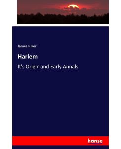 Harlem It's Origin and Early Annals - James Riker