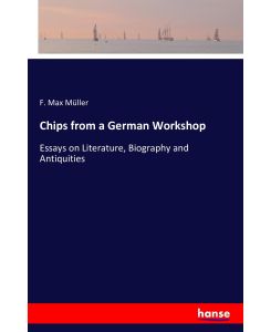 Chips from a German Workshop Essays on Literature, Biography and Antiquities - F. Max Müller