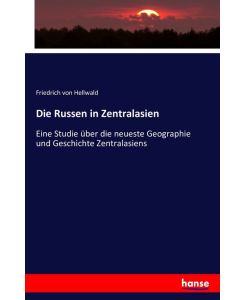 Die Russen in Zentralasien Eine Studie über die neueste Geographie und Geschichte Zentralasiens - Friedrich Von Hellwald