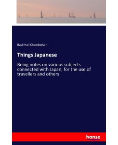 Things Japanese Being notes on various subjects connected with Japan, for the use of travellers and others - Basil Hall Chamberlain