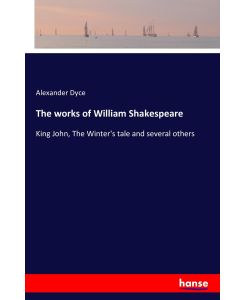 The works of William Shakespeare King John, The Winter's tale and several others - Alexander Dyce