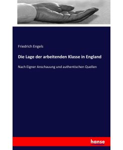 Die Lage der arbeitenden Klasse in England Nach Eigner Anschauung und authentischen Quellen - Friedrich Engels