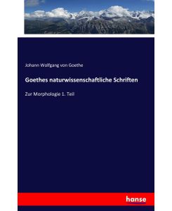 Goethes naturwissenschaftliche Schriften Zur Morphologie 1. Teil - Johann Wolfgang von Goethe
