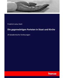 Die gegenwärtigen Parteien in Staat und Kirche 29 akademische Vorlesungen - Friedrich Julius Stahl