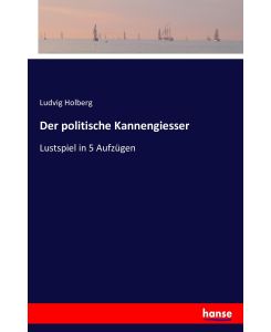Der politische Kannengiesser Lustspiel in 5 Aufzügen - Ludvig Holberg
