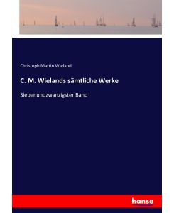 C. M. Wielands sämtliche Werke Siebenundzwanzigster Band - Christoph Martin Wieland