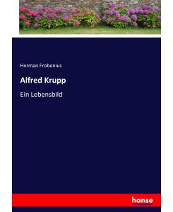 Alfred Krupp Ein Lebensbild - Herman Frobenius