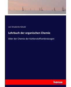 Lehrbuch der organischen Chemie Oder der Chemie der Kohlenstoffverbindungen - von Stradonitz Kekulé