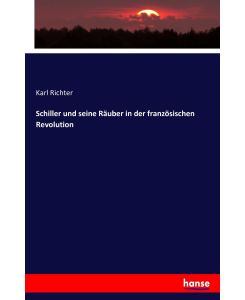 Schiller und seine Räuber in der französischen Revolution - Karl Richter
