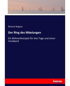 Der Ring des Nibelungen Ein Bühnenfestspiel für drei Tage und einen Vorabend - Richard Wagner
