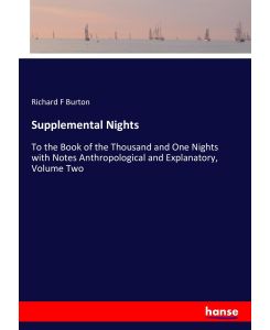 Supplemental Nights To the Book of the Thousand and One Nights with Notes Anthropological and Explanatory, Volume Two - Richard F Burton