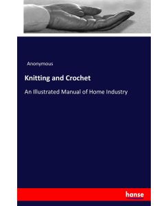 Knitting and Crochet An Illustrated Manual of Home Industry - Anonymous