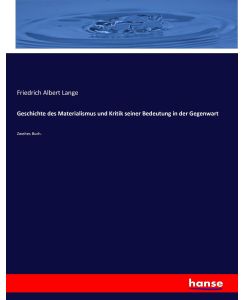 Geschichte des Materialismus und Kritik seiner Bedeutung in der Gegenwart Zweites Buch. - Friedrich Albert Lange