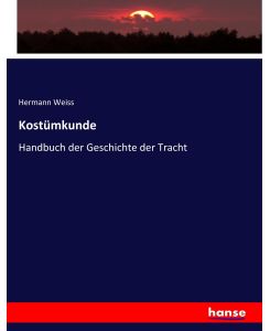 Kostümkunde Handbuch der Geschichte der Tracht - Hermann Weiss