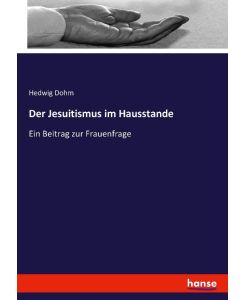 Der Jesuitismus im Hausstande Ein Beitrag zur Frauenfrage - Hedwig Dohm