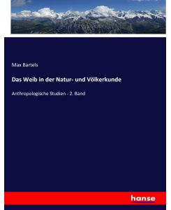 Das Weib in der Natur- und Völkerkunde Anthropologische Studien - 2. Band - Max Bartels