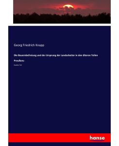 Die Bauernbefreiung und der Ursprung der Landarbeiter in den älteren Teilen Preußens Zweiter Teil - Georg Friedrich Knapp