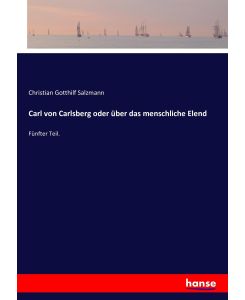 Carl von Carlsberg oder über das menschliche Elend Fünfter Teil. - Christian Gotthilf Salzmann
