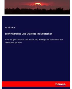 Schriftsprache und Dialekte im Deutschen Nach Zeugnissen alter und neuer Zeit, Beiträge zur Geschichte der deutschen Sprache - Adolf Socin