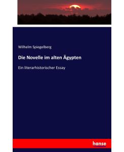 Die Novelle im alten Ägypten Ein literarhistorischer Essay - Wilhelm Spiegelberg
