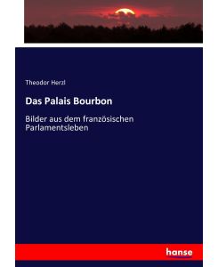 Das Palais Bourbon Bilder aus dem französischen Parlamentsleben - Theodor Herzl