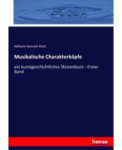 Musikalische Charakterköpfe ein kunstgeschichtliches Skizzenbuch - Erster Band - Wilhelm Heinrich Riehl