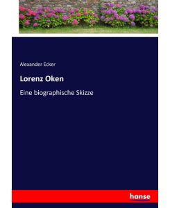 Lorenz Oken Eine biographische Skizze - Alexander Ecker