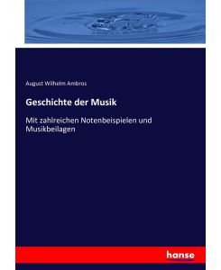 Geschichte der Musik Mit zahlreichen Notenbeispielen und Musikbeilagen - August Wilhelm Ambros