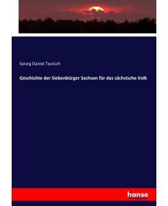 Geschichte der Siebenbürger Sachsen für das sächsische Volk - Georg Daniel Teutsch