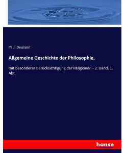 Allgemeine Geschichte der Philosophie,  mit besonderer Berücksichtigung der Religionen - 2. Band, 1. Abt. - Paul Deussen