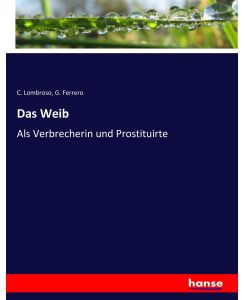 Das Weib Als Verbrecherin und Prostituirte - C. Lombroso, G. Ferrero
