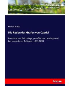 Die Reden des Grafen von Caprivi Im deutschen Reichstage, preußischen Landtage und bei besonderen Anlässen, 1883-1893