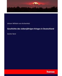 Geschichte des siebenjährigen Krieges in Deutschland Zweiter Band - Johann Wilhelm Von Archenholz