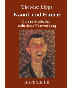 Komik und Humor Eine psychologisch-ästhetische Untersuchung - Theodor Lipps