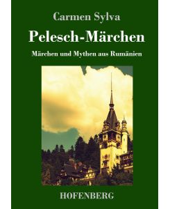 Pelesch-Märchen Märchen und Mythen aus Rumänien - Carmen Sylva