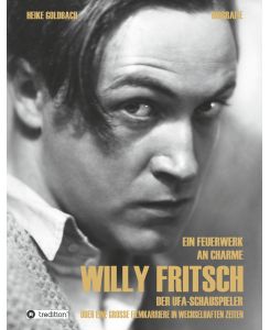 Ein Feuerwerk an Charme - Willy Fritsch Der Ufa-Schauspieler. Über eine große Filmkarriere in wechselhaften Zeiten - Heike Goldbach