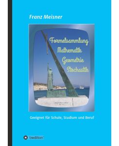 Formelsammlung Mathematik, Geometrie und Stochastik - Franz Meisner