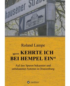 ¿. . . kehrte ich bei Hempel ein¿ Auf den Spuren bekannter und unbekannter Autoren in Oranienburg - Roland Lampe