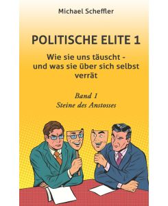Politische Elite 1 Wie sie uns täuscht - und was sie über sich selbst verrät - Michael Scheffler