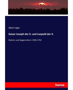 Kaiser Joseph der II. und Leopold der II.  Reform und Gegenreform 1780-1792 - Albert Jäger